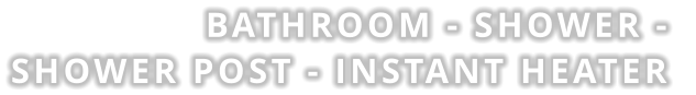 Bathroom - shower -  shower post - Instant Heater